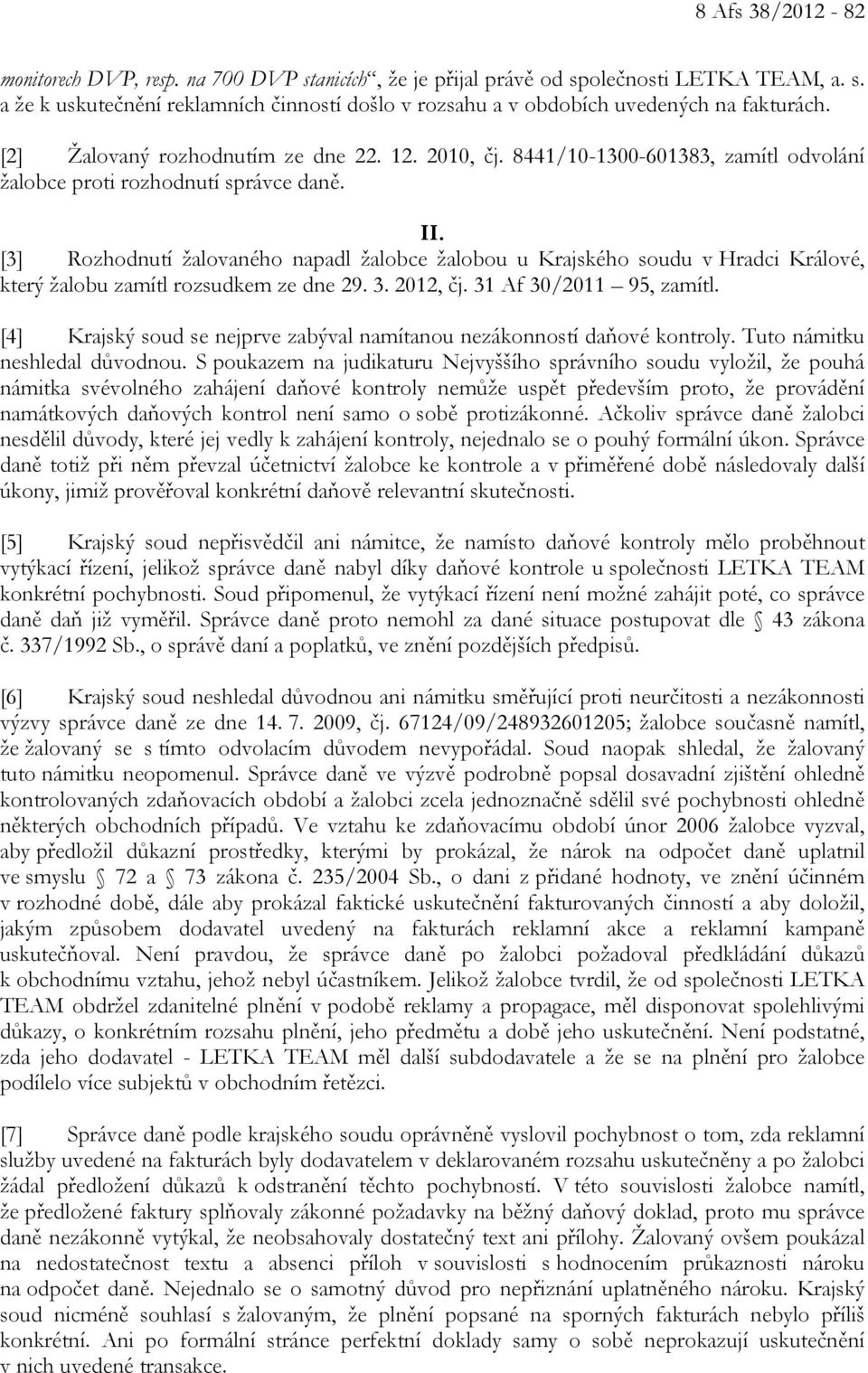 [3] Rozhodnutí žalovaného napadl žalobce žalobou u Krajského soudu v Hradci Králové, který žalobu zamítl rozsudkem ze dne 29. 3. 2012, čj. 31 Af 30/2011 95, zamítl.