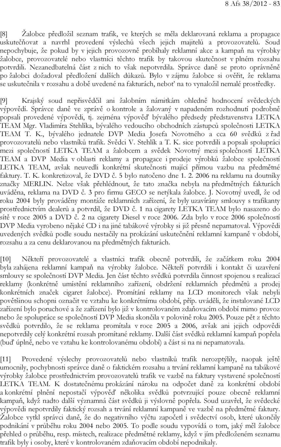 Nezanedbatelná část z nich to však nepotvrdila. Správce daně se proto oprávněně po žalobci dožadoval předložení dalších důkazů.