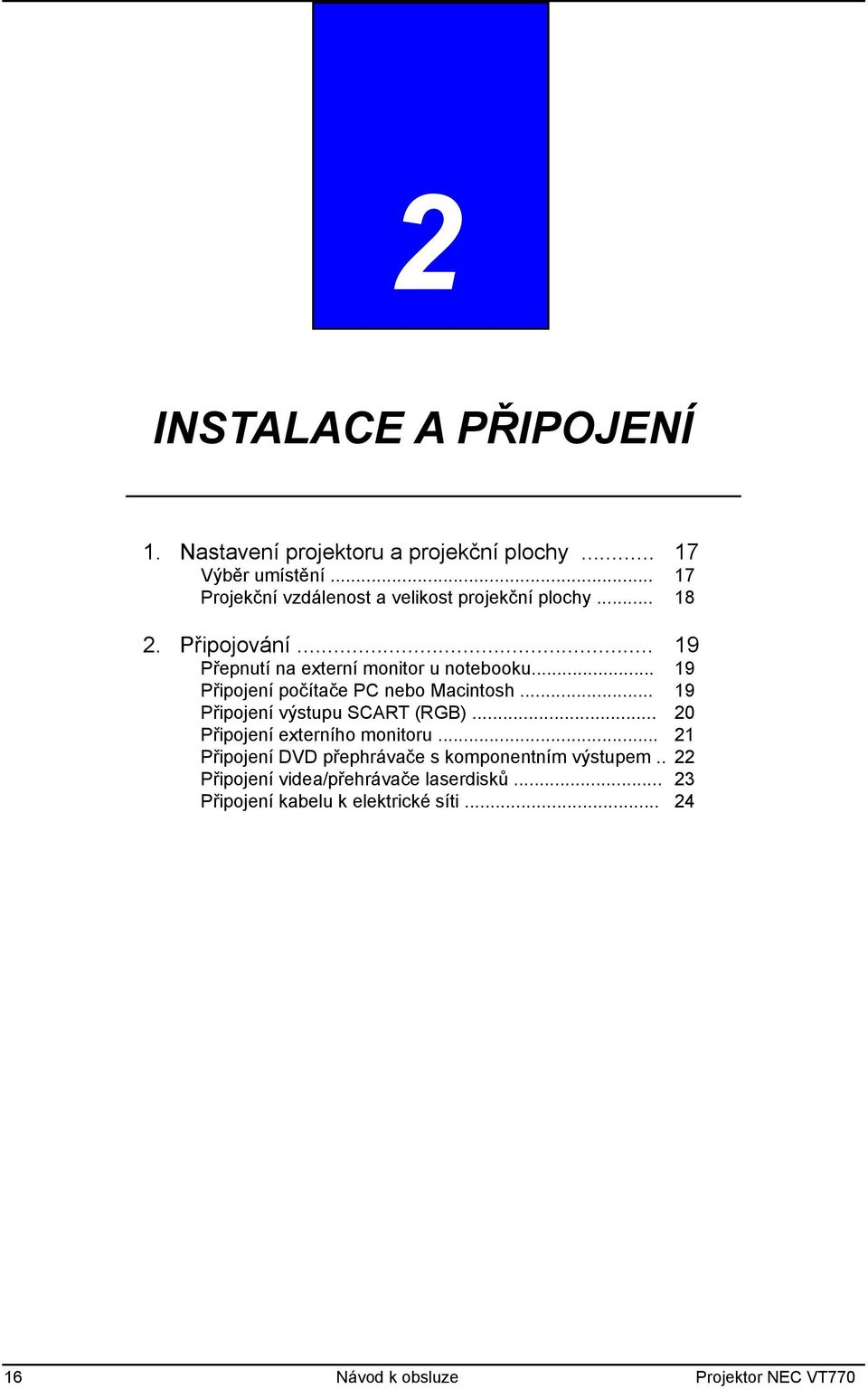 .. 19 Připojení počítače PC nebo Macintosh... 19 Připojení výstupu SCART (RGB)... 20 Připojení externího monitoru.