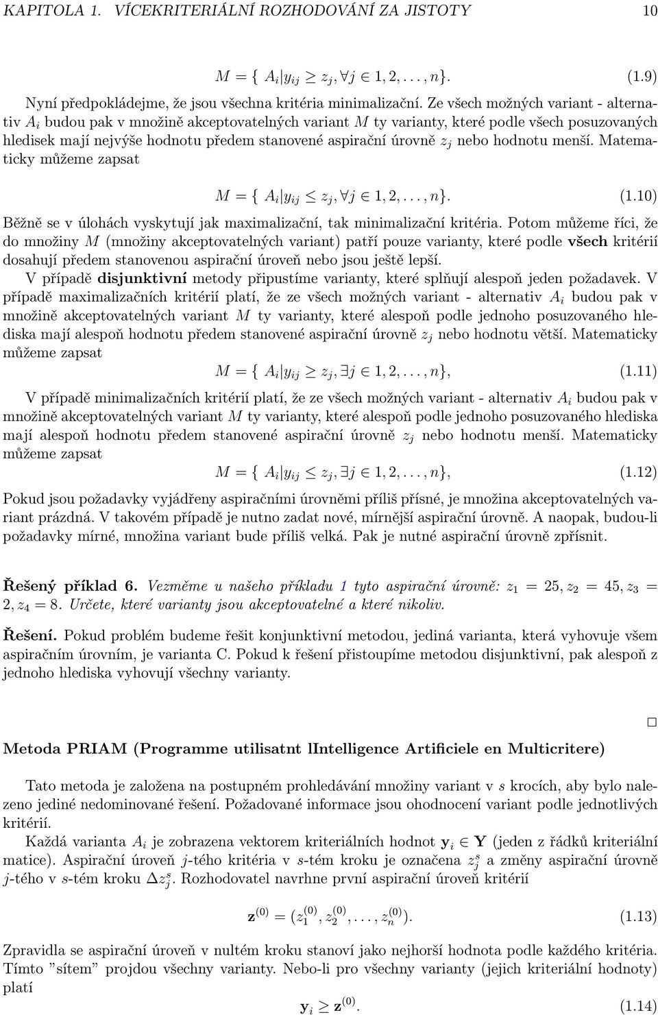 j nebo hodnotu menší. Matematicky můžeme zapsat M = { A i y ij z j, j 1, 2,..., n}. (1.10) Běžně se v úlohách vyskytují jak maximalizační, tak minimalizační kritéria.