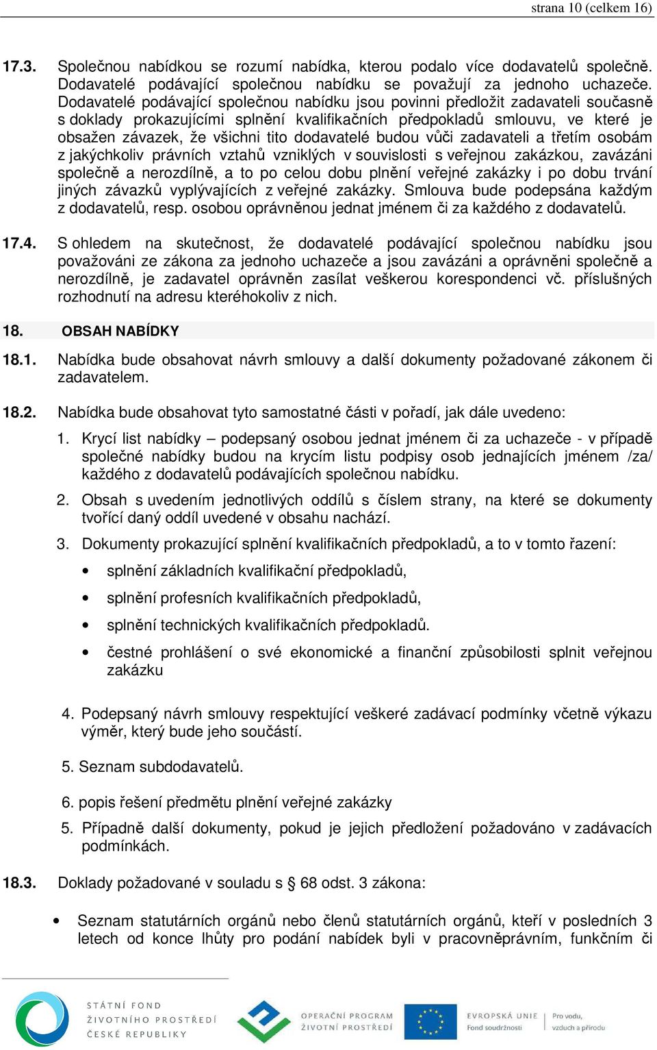 dodavatelé budou vůči zadavateli a třetím osobám z jakýchkoliv právních vztahů vzniklých v souvislosti s veřejnou zakázkou, zavázáni společně a nerozdílně, a to po celou dobu plnění veřejné zakázky i