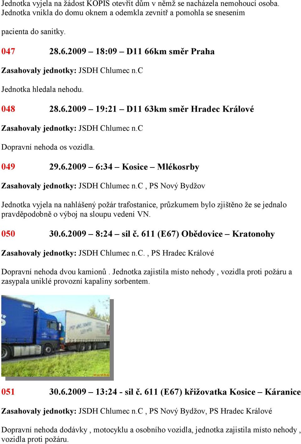 050 30.6.2009 8:24 sil č. 611 (E67) Obědovice Kratonohy., PS Hradec Králové Dopravní nehoda dvou kamionů.