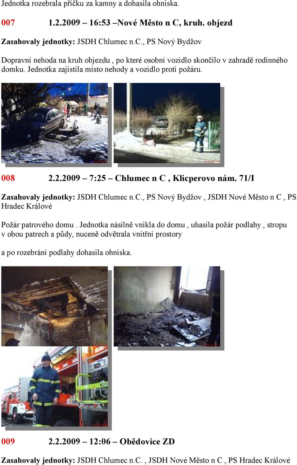 Jednotka zajistila místo nehody a vozidlo proti požáru. 008 2.2.2009 7:25 Chlumec n C, Klicperovo nám. 71/I.