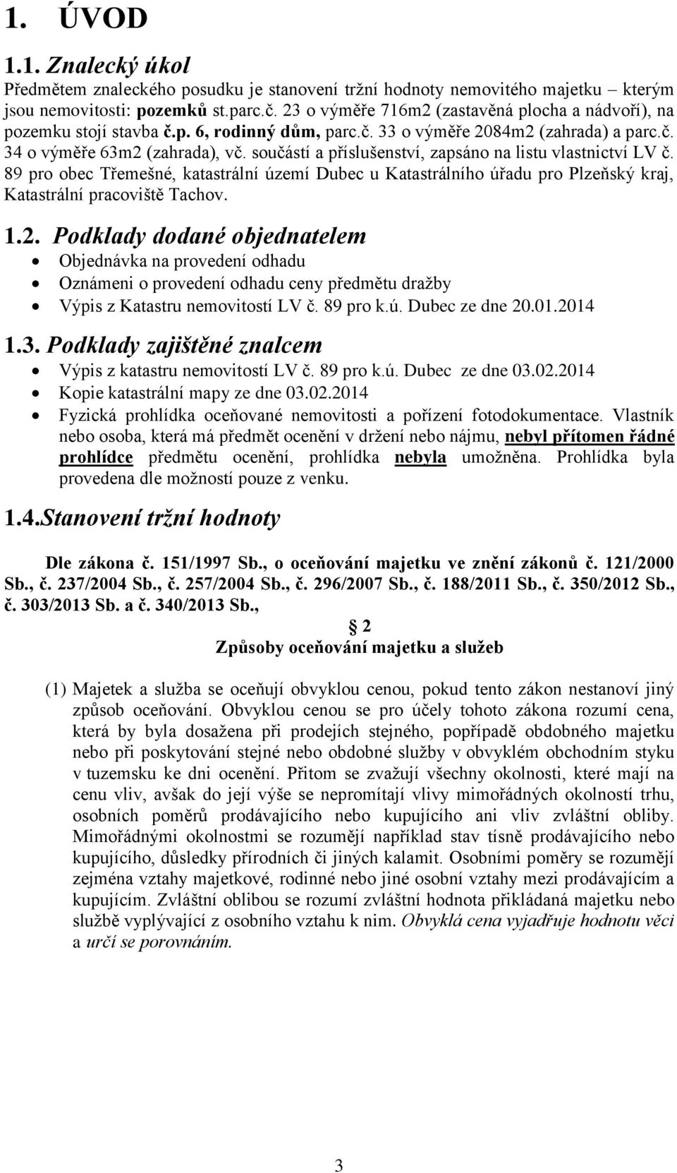 součástí a příslušenství, zapsáno na listu vlastnictví LV č. 89 pro obec Třemešné, katastrální území Dubec u Katastrálního úřadu pro Plzeňský kraj, Katastrální pracoviště Tachov. 1.2.