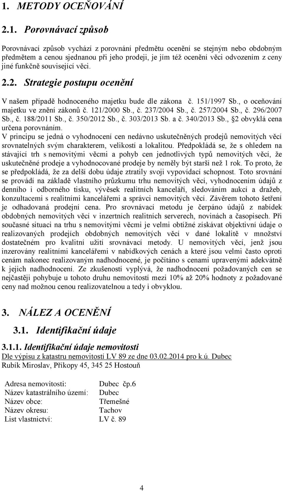 , č. 237/2004 Sb., č. 257/2004 Sb., č. 296/2007 Sb., č. 188/2011 Sb., č. 350/2012 Sb., č. 303/2013 Sb. a č. 340/2013 Sb., 2 obvyklá cena určena porovnáním.