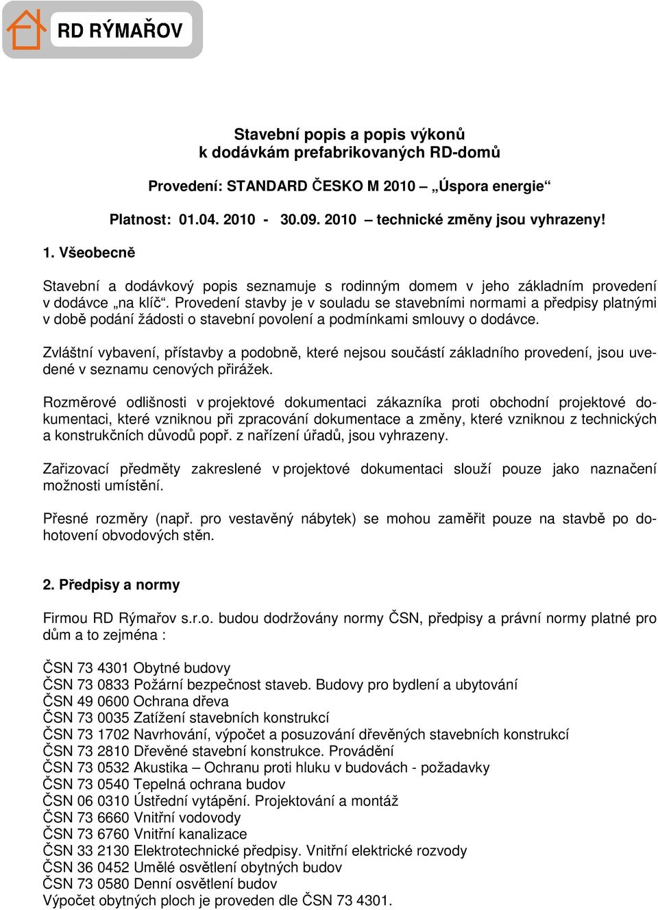 Provedení stavby je v souladu se stavebními normami a předpisy platnými v době podání žádosti o stavební povolení a podmínkami smlouvy o dodávce.