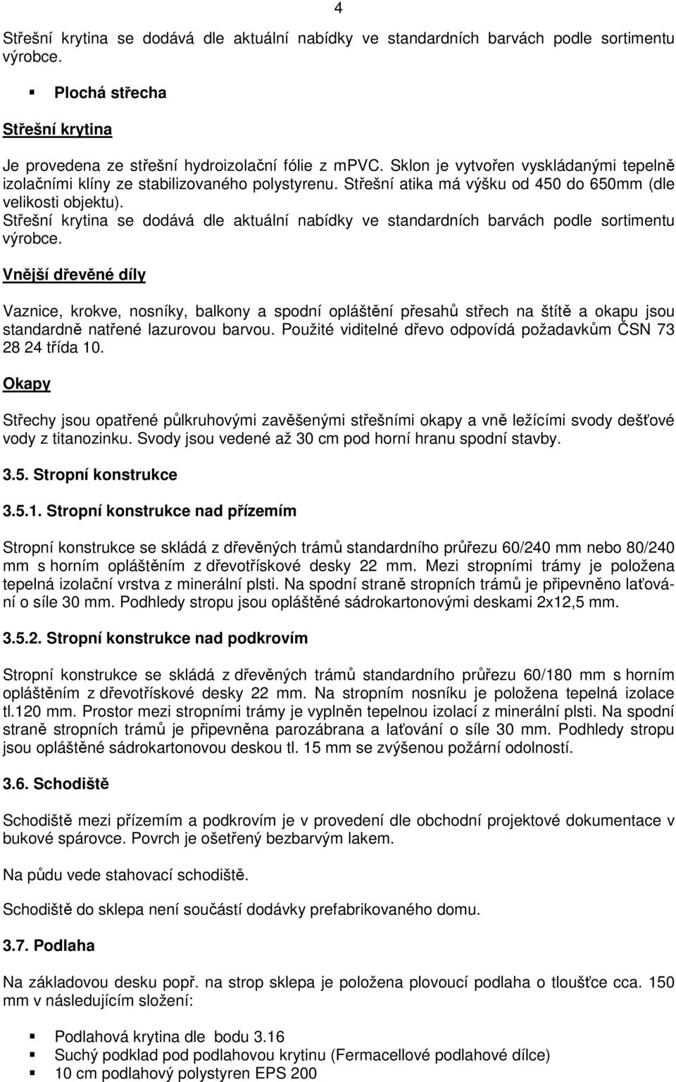 Střešní krytina se dodává dle aktuální nabídky ve standardních barvách podle sortimentu výrobce.