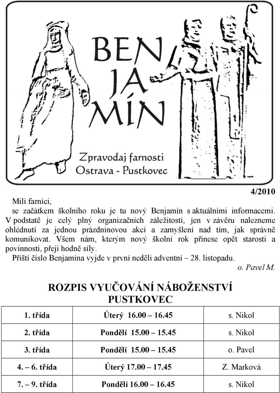 Všem nám, kterým nový školní rok přinese opět starosti a povinnosti, přeji hodně síly. Příští číslo Benjamína vyjde v první neděli adventní 28. listopadu. o. Pavel M.