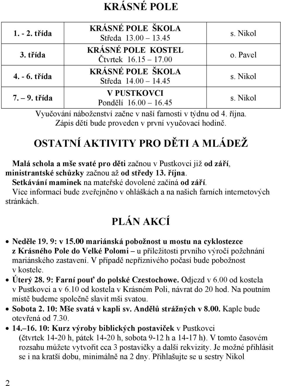 OSTATNÍ AKTIVITY PRO DĚTI A MLÁDEŽ Malá schola a mše svaté pro děti začnou v Pustkovci již od září, ministrantské schůzky začnou až od středy 13. října.