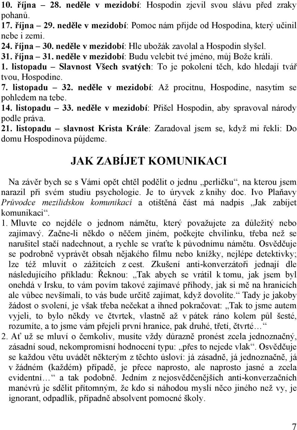 listopadu Slavnost Všech svatých: To je pokolení těch, kdo hledají tvář tvou, Hospodine. 7. listopadu 32. neděle v mezidobí: Až procitnu, Hospodine, nasytím se pohledem na tebe. 14. listopadu 33.