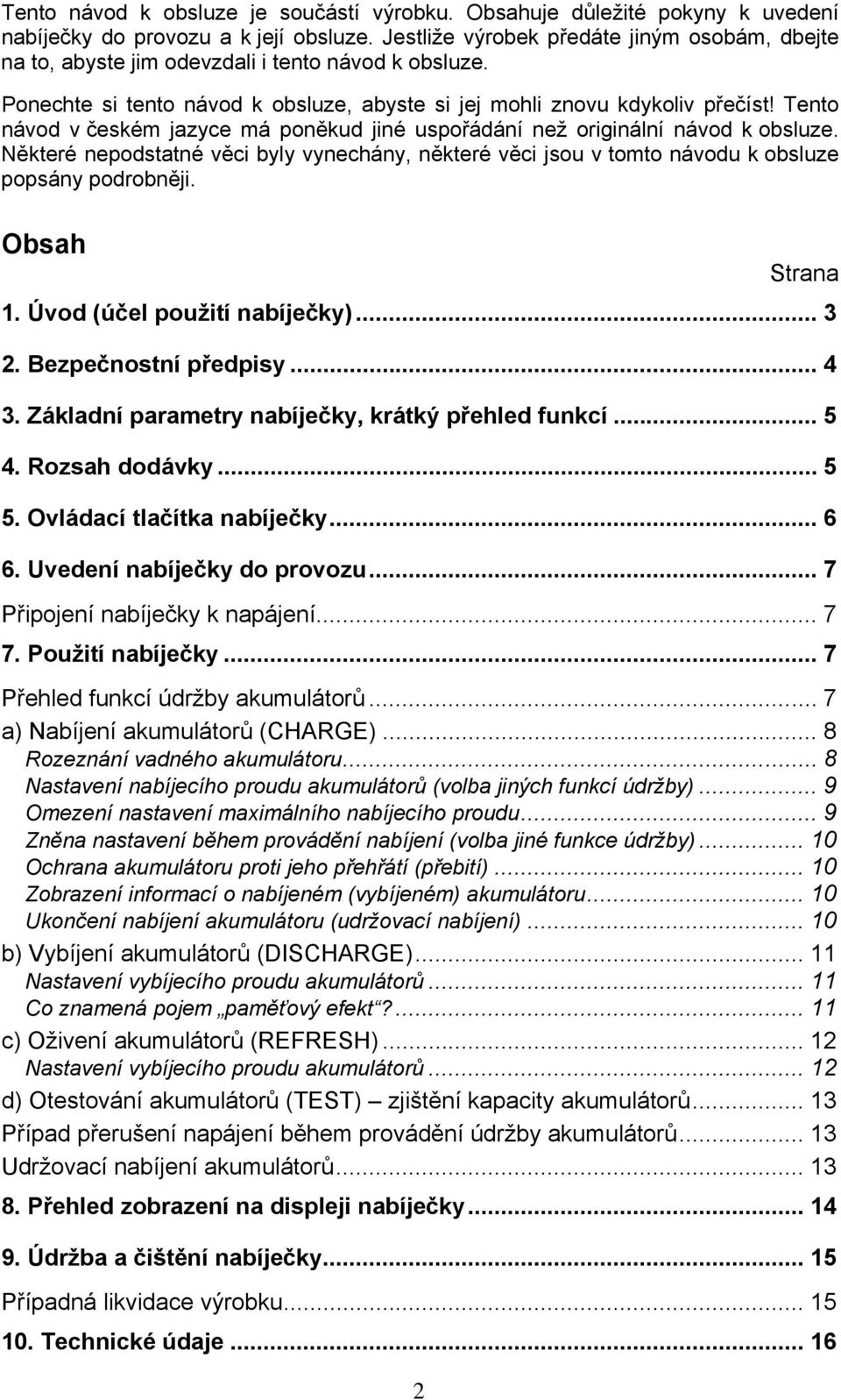 Tento návod v českém jazyce má poněkud jiné uspořádání než originální návod k obsluze. Některé nepodstatné věci byly vynechány, některé věci jsou v tomto návodu k obsluze popsány podrobněji.