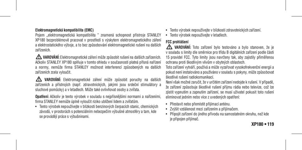 Ačkoliv STANLEY XP180 splňuje v tomto ohledu v současnosti platná přísná nařízení a normy, nemůže firma STANLEY možnost interferencí způsobených na dalších zařízeních zcela vyloučit.