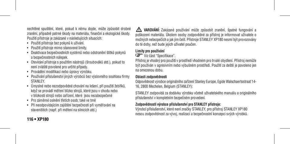 Deaktivace bezpečnostních systémů nebo odstranění štítků pokynů a bezpečnostních nálepek. Otevírání přístroje s použitím nástrojů (šroubováků atd.), pokud to není zvláště povolené pro určité případy.