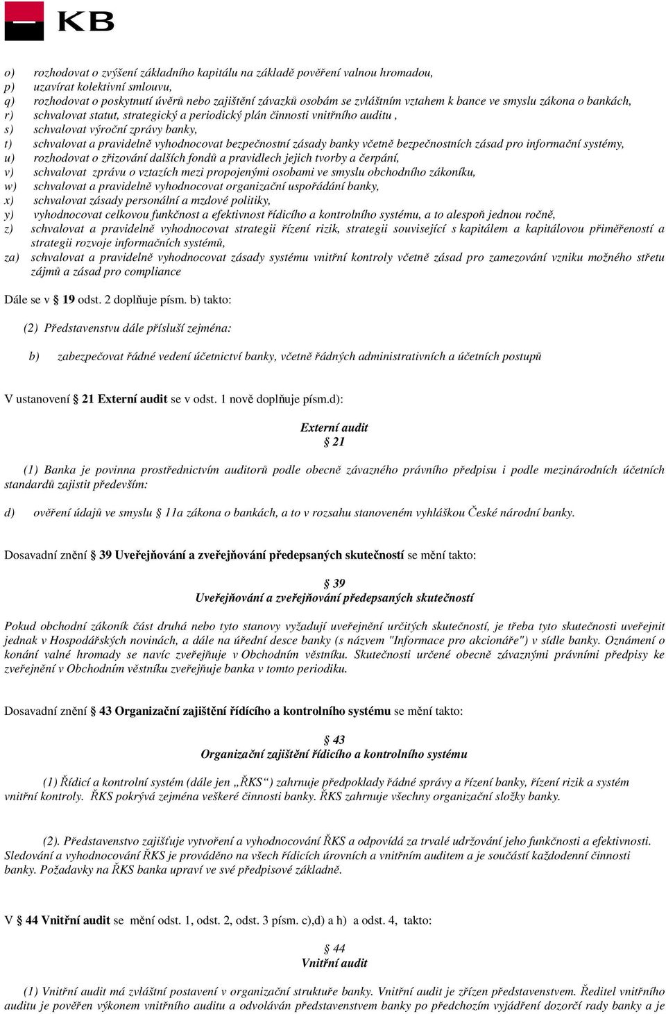 bezpečnostní zásady banky včetně bezpečnostních zásad pro informační systémy, u) rozhodovat o zřizování dalších fondů a pravidlech jejich tvorby a čerpání, v) schvalovat zprávu o vztazích mezi