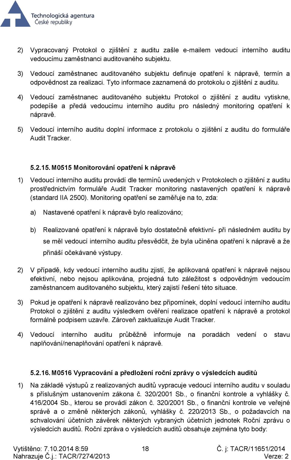 4) Vedoucí zaměstnanec auditovaného subjektu Protokol o zjištění z auditu vytiskne, podepíše a předá vedoucímu interního auditu pro následný monitoring opatření k nápravě.