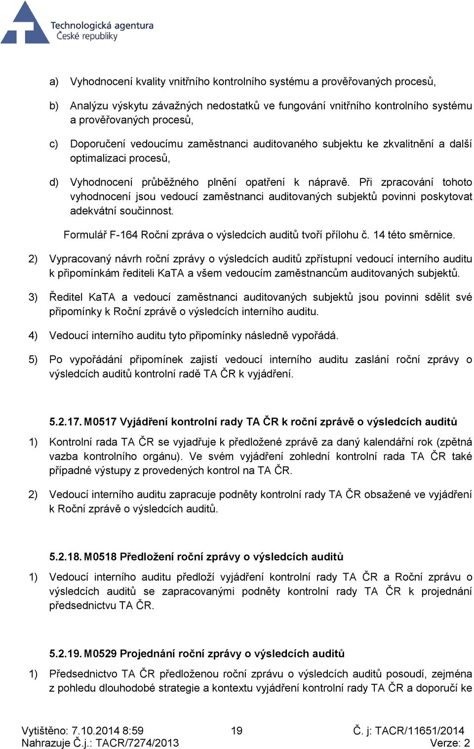 Při zpracování tohoto vyhodnocení jsou vedoucí zaměstnanci auditovaných subjektů povinni poskytovat adekvátní součinnost. F-164 Roční zpráva o výsledcích auditů tvoří přílohu č. 14 této směrnice.