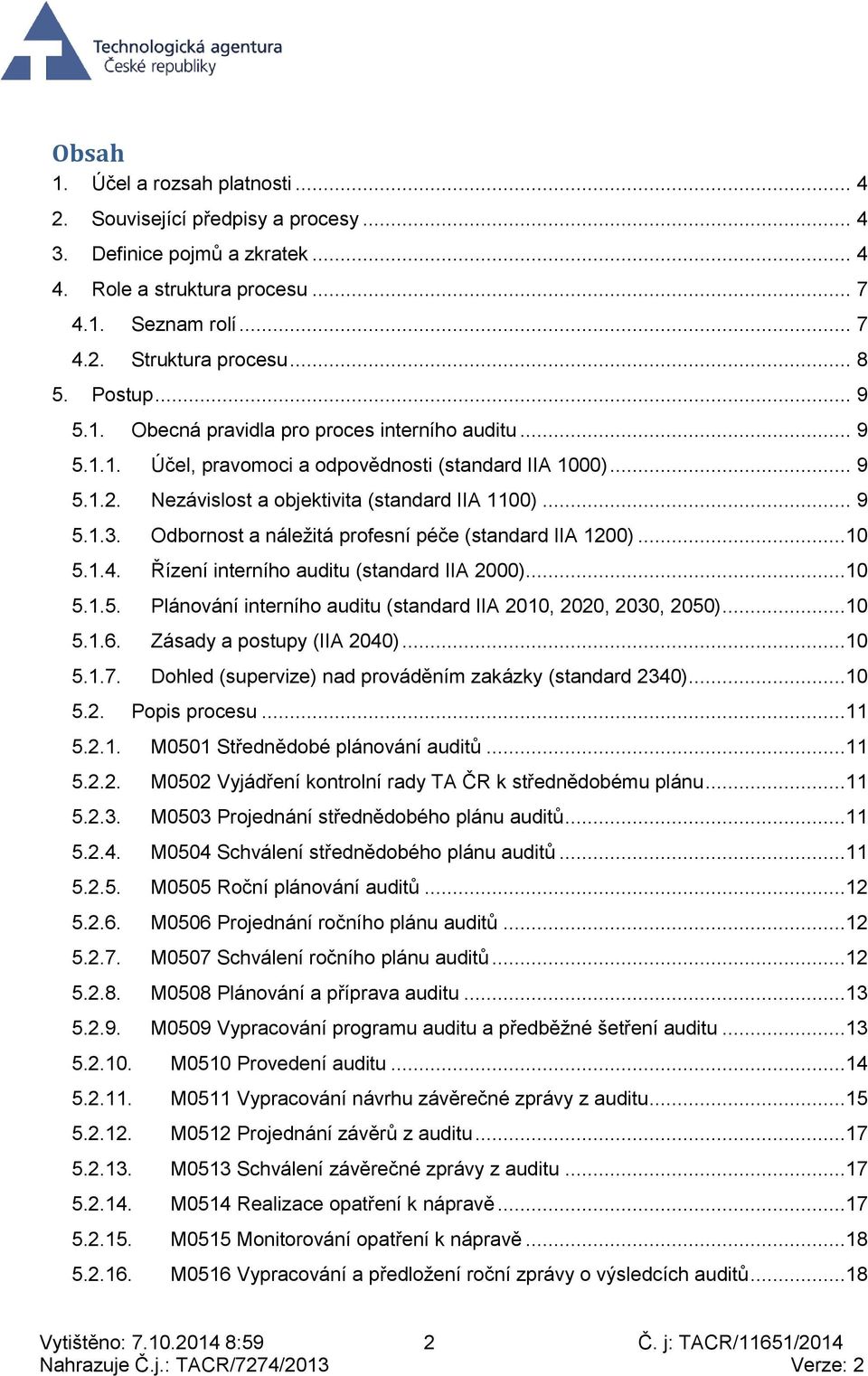 Odbornost a náležitá profesní péče (standard IIA 100)...10 5.1.4. Řízení interního auditu (standard IIA 000)...10 5.1.5. Plánování interního auditu (standard IIA 010, 00, 030, 050)...10 5.1.6.