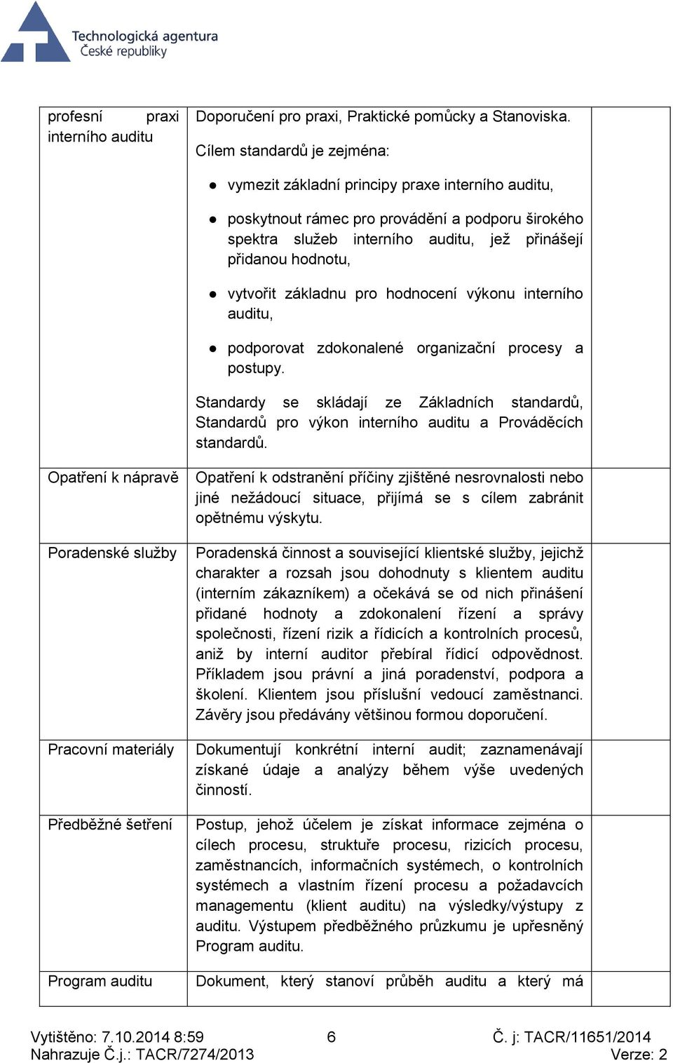 vytvořit základnu pro hodnocení výkonu interního auditu, podporovat zdokonalené organizační procesy a postupy.