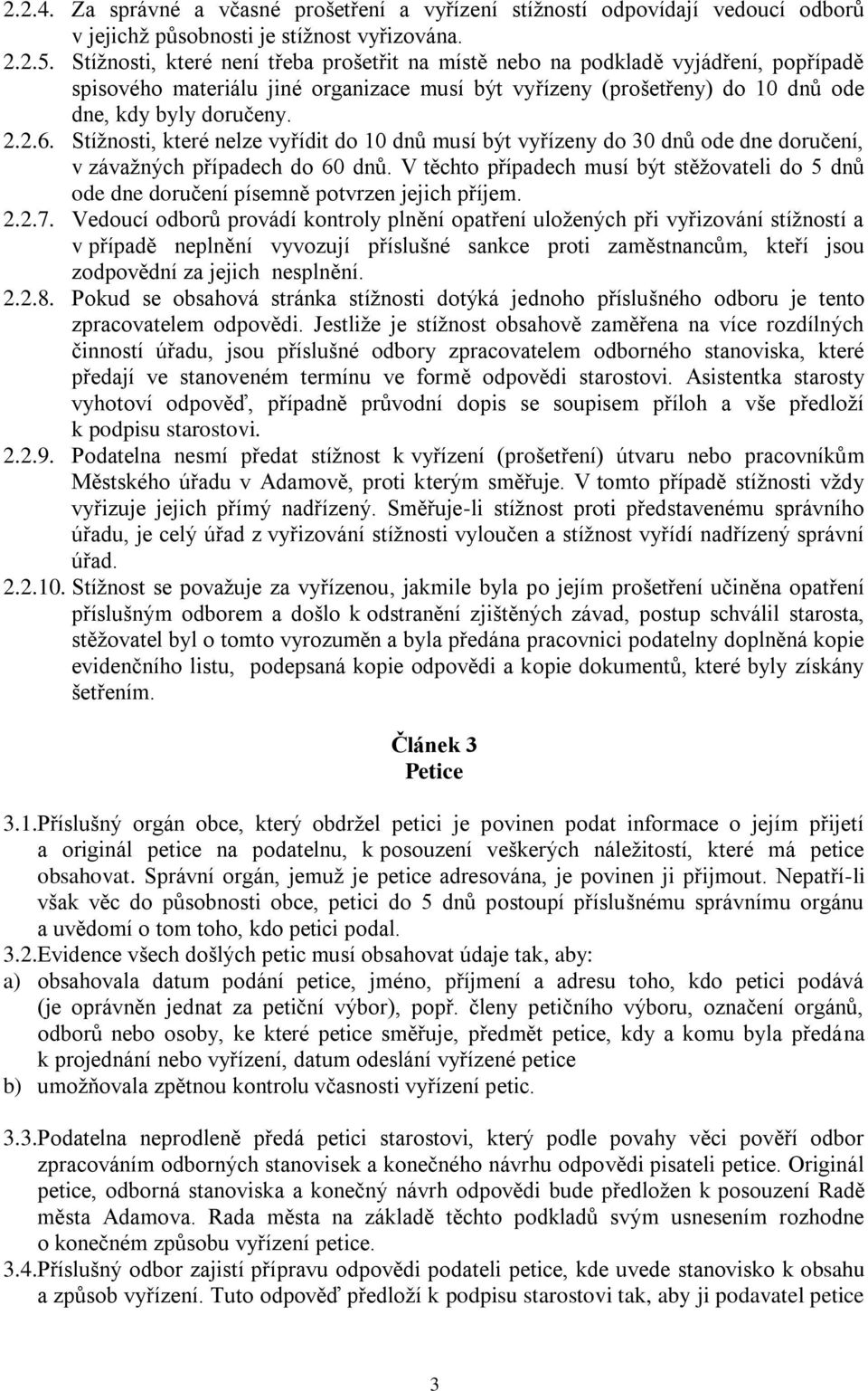 Stížnosti, které nelze vyřídit do 10 dnů musí být vyřízeny do 30 dnů ode dne doručení, v závažných případech do 60 dnů.