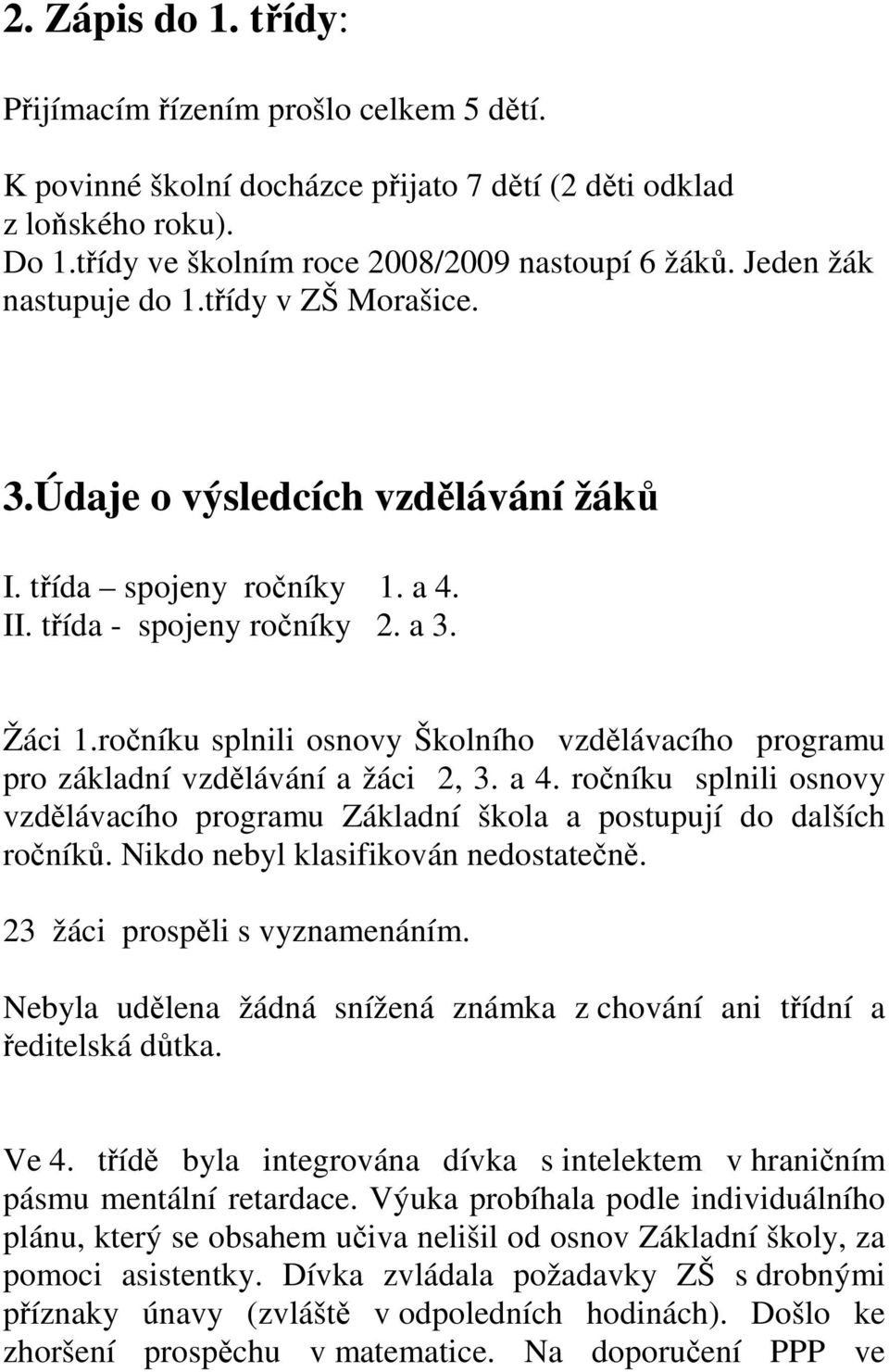 ročníku splnili osnovy Školního vzdělávacího programu pro základní vzdělávání a žáci 2, 3. a 4. ročníku splnili osnovy vzdělávacího programu Základní škola a postupují do dalších ročníků.