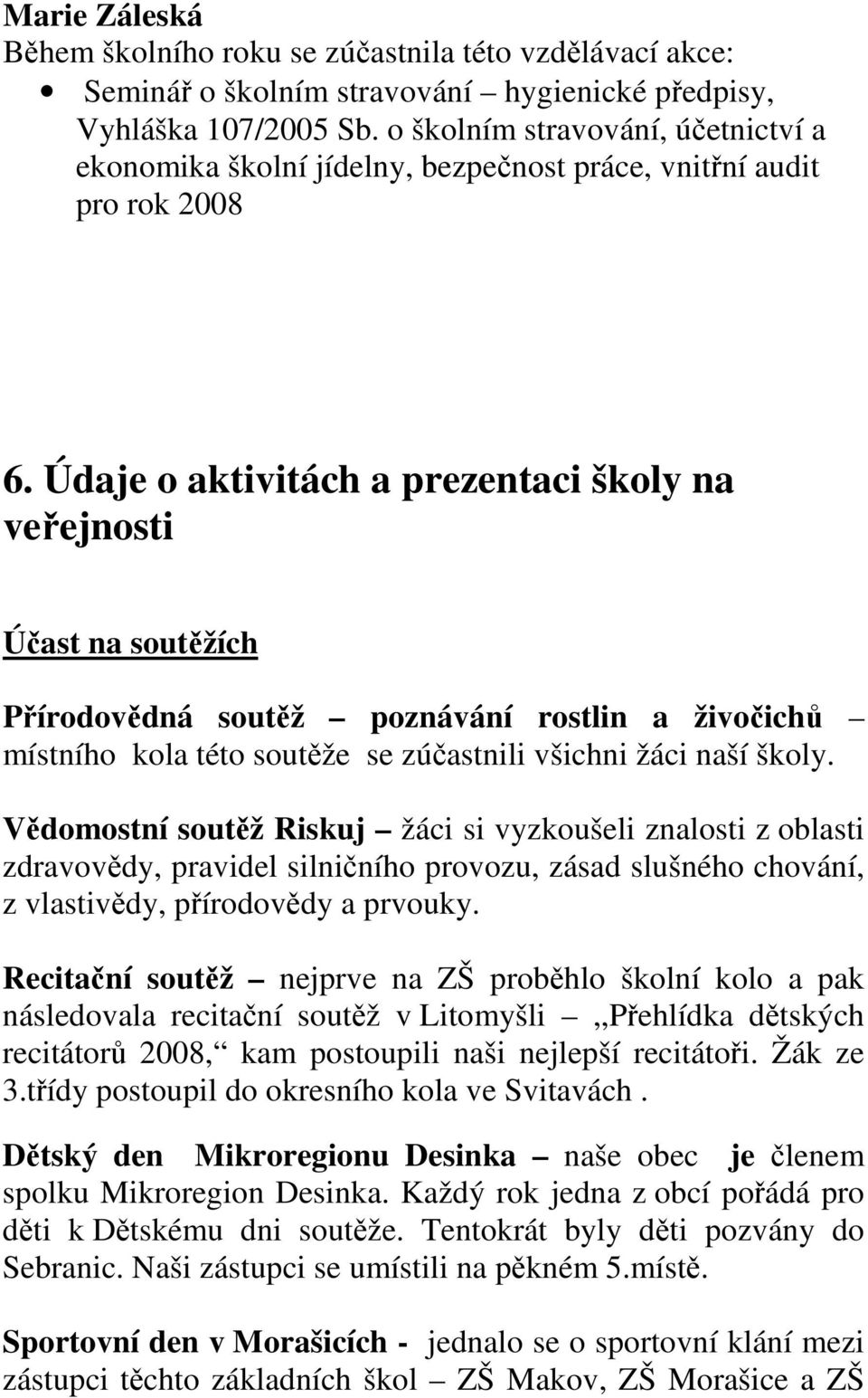 Údaje o aktivitách a prezentaci školy na veřejnosti Účast na soutěžích Přírodovědná soutěž poznávání rostlin a živočichů místního kola této soutěže se zúčastnili všichni žáci naší školy.