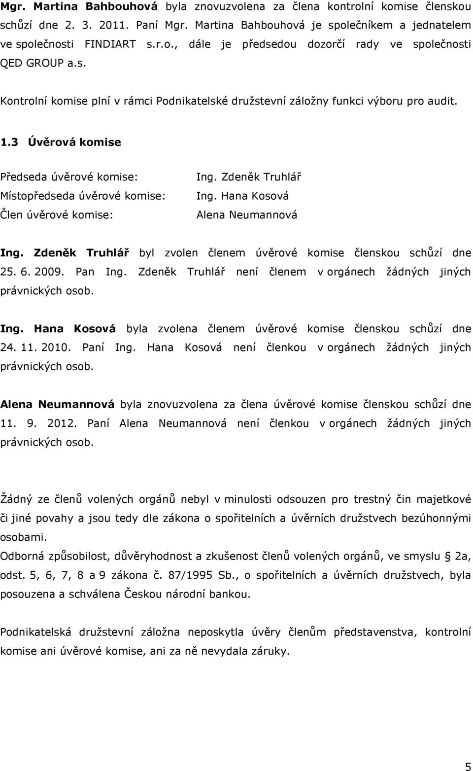 Zdeněk Truhlář Ing. Hana Kosová Alena Neumannová Ing. Zdeněk Truhlář byl zvolen členem úvěrové komise členskou schůzí dne 25. 6. 2009. Pan Ing.