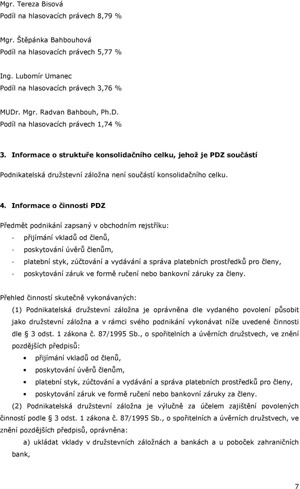 Informace o činnosti PDZ Předmět podnikání zapsaný v obchodním rejstříku: - přijímání vkladů od členů, - poskytování úvěrů členům, - platební styk, zúčtování a vydávání a správa platebních prostředků