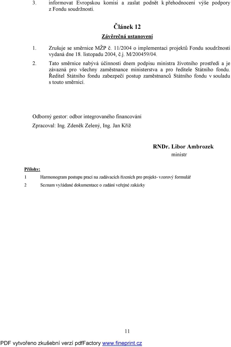 04, č.j. M/200459/04. 2. Tato směrnice nabývá účinnosti dnem podpisu ministra životního prostředí a je závazná pro všechny zaměstnance ministerstva a pro ředitele Státního fondu.