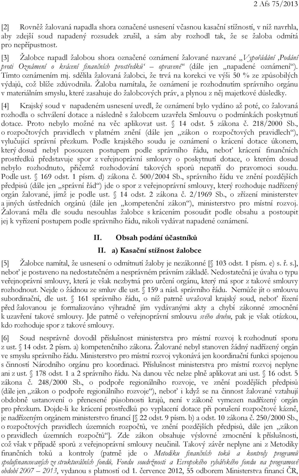 Tímto oznámením mj. sdělila žalovaná žalobci, že trvá na korekci ve výši 50 % ze způsobilých výdajů, což blíže zdůvodnila.