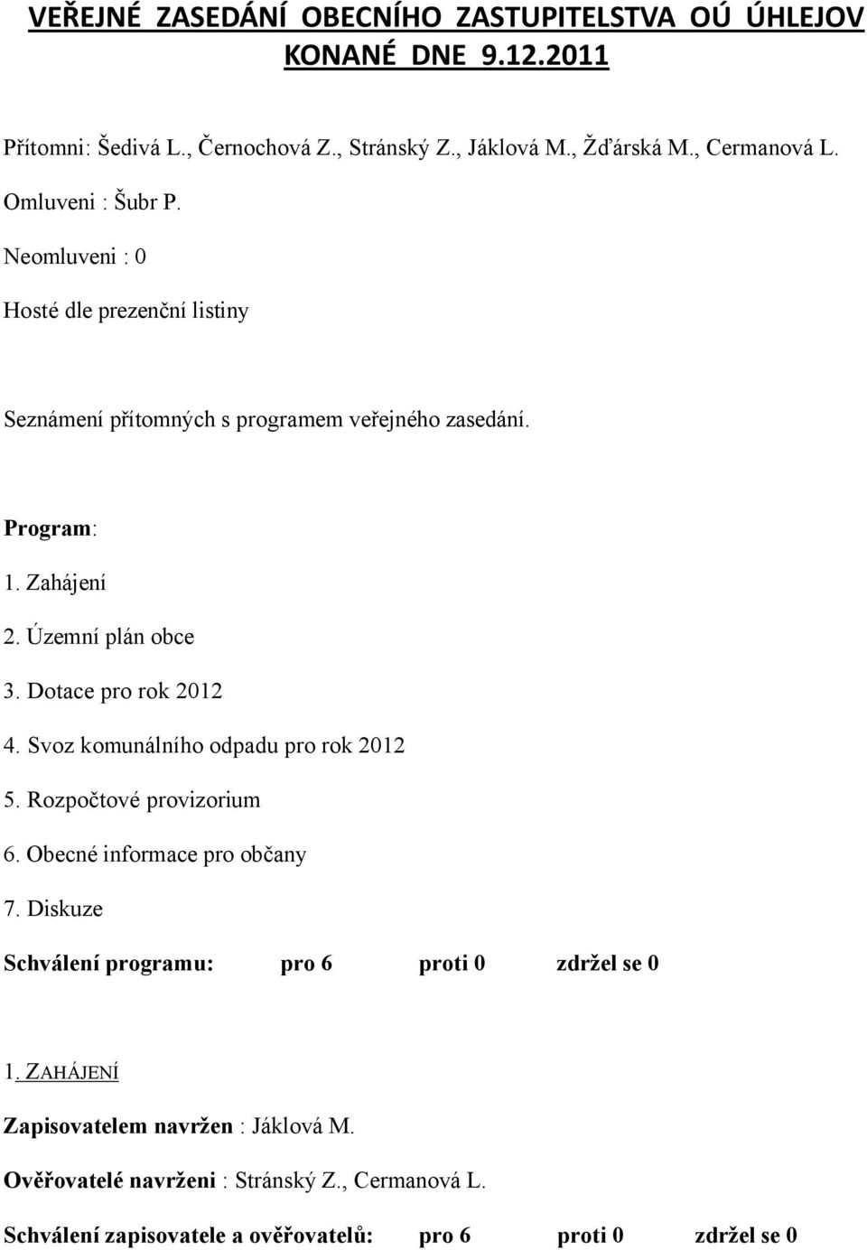 Dotace pro rok 2012 4. Svoz komunálního odpadu pro rok 2012 5. Rozpočtové provizorium 6. Obecné informace pro občany 7.