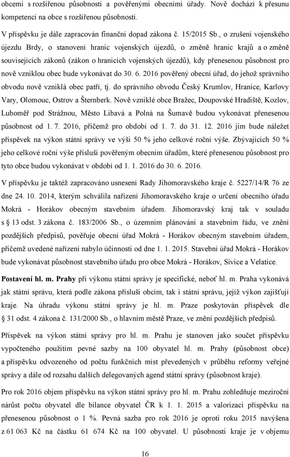 vzniklou obec bude vykonávat do 30. 6. 2016 pověřený obecní úřad, do jehož správního obvodu nově vzniklá obec patří, tj.