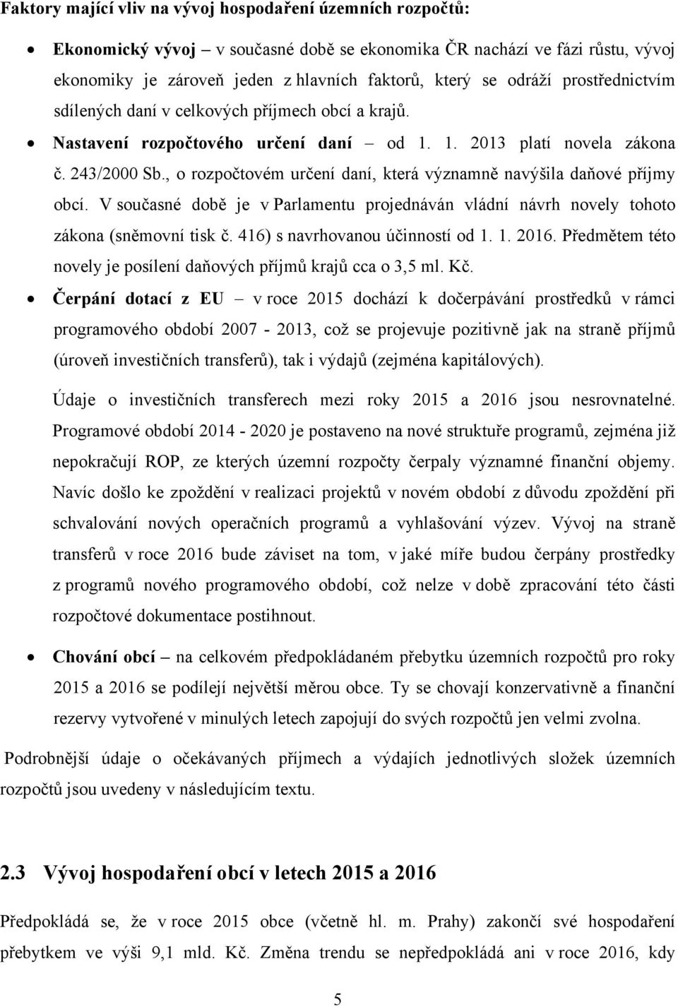 , o rozpočtovém určení daní, která významně navýšila daňové příjmy obcí. V současné době je v Parlamentu projednáván vládní návrh novely tohoto zákona (sněmovní tisk č.