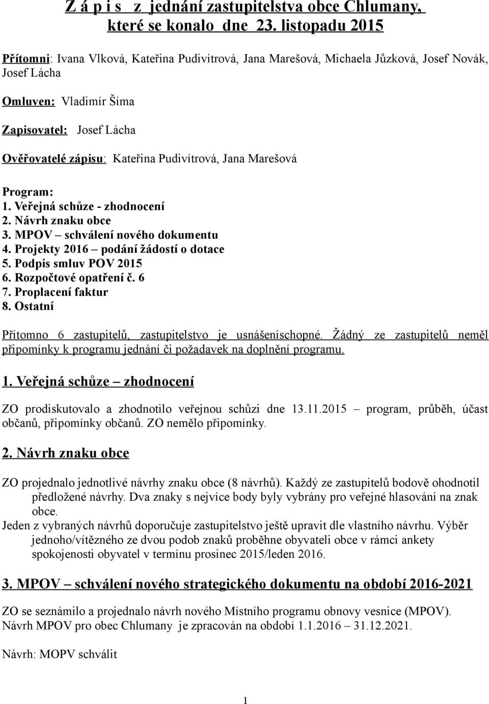 Pudivítrová, Jana Marešová Program: 1. Veřejná schůze - zhodnocení 2. Návrh znaku obce 3. MPOV schválení nového dokumentu 4. Projekty 2016 podání žádostí o dotace 5. Podpis smluv POV 2015 6.