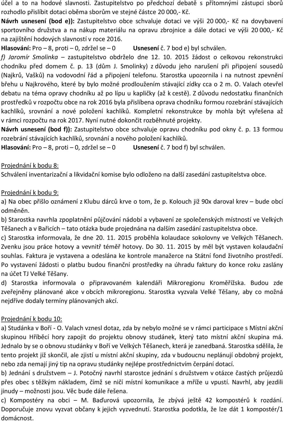 zajištění hodových slavností v roce 2016. Hlasování: Pro 8, proti 0, zdržel se 0 Usnesení č. 7 bod e) byl schválen. f) Jaromír Smolinka zastupitelstvo obdrželo dne 12. 10.