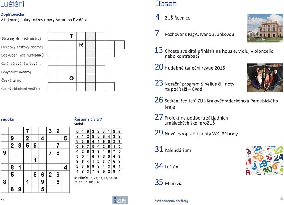 20 Hudebně taneční revue 2015 Sudoku Řešení z čísla 7 Sudoku 23 Notační gram Sibelius čili noty na počítači úvod 26 Setkání ředitelů