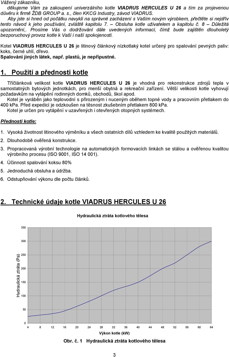 8 Důležitá upozornění,. Prosíme Vás o dodržování dále uvedených informací, čímž bude zajištěn dlouholetý bezporuchový provoz kotle k Vaší i naší spokojenosti.