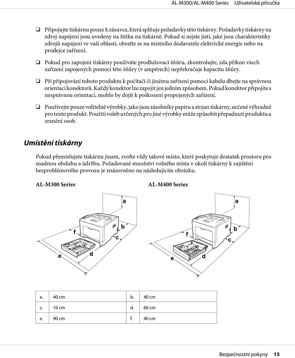 Pokud pro zapojení tiskárny používáte prodlužovací šňůru, zkontrolujte, zda příkon všech zařízení zapojených pomocí této šňůry (v ampérech) nepřekračuje kapacitu šňůry.