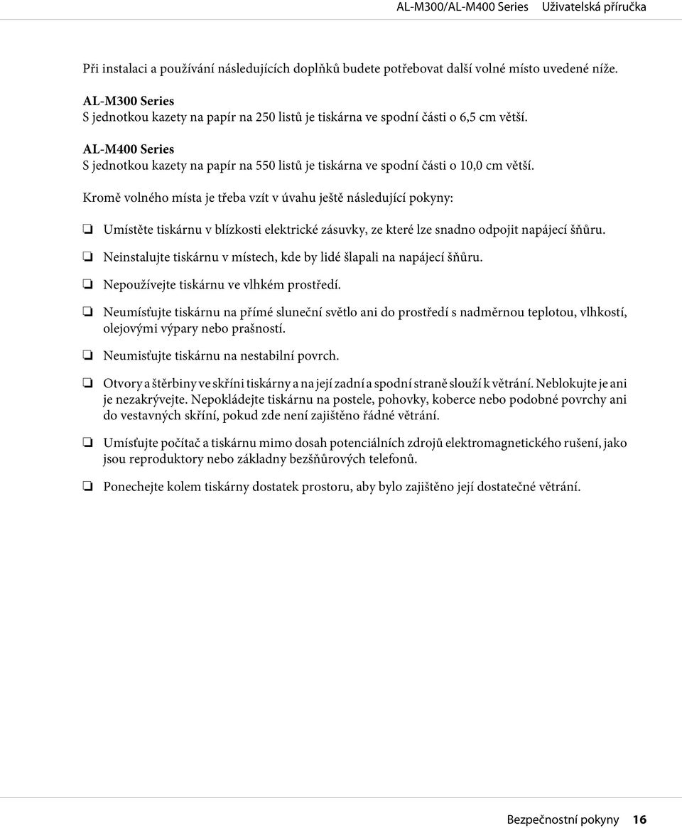 Kromě volného místa je třeba vzít v úvahu ještě následující pokyny: Umístěte tiskárnu v blízkosti elektrické zásuvky, ze které lze snadno odpojit napájecí šňůru.
