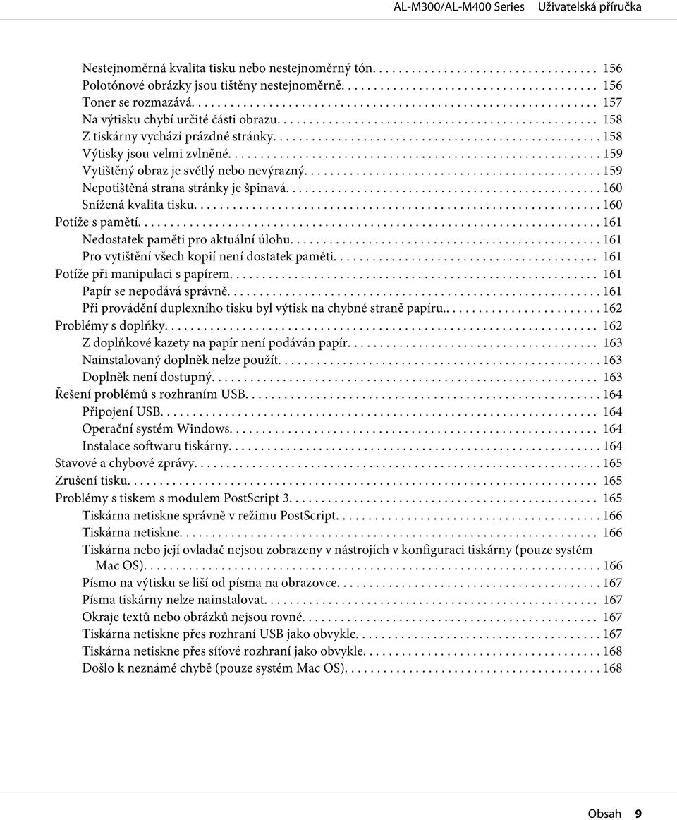 .. 160 Potíže s pamětí... 161 Nedostatek paměti pro aktuální úlohu........ 161 Pro vytištění všech kopií není dostatek paměti... 161 Potíže při manipulaci s papírem... 161 Papír se nepodává správně.