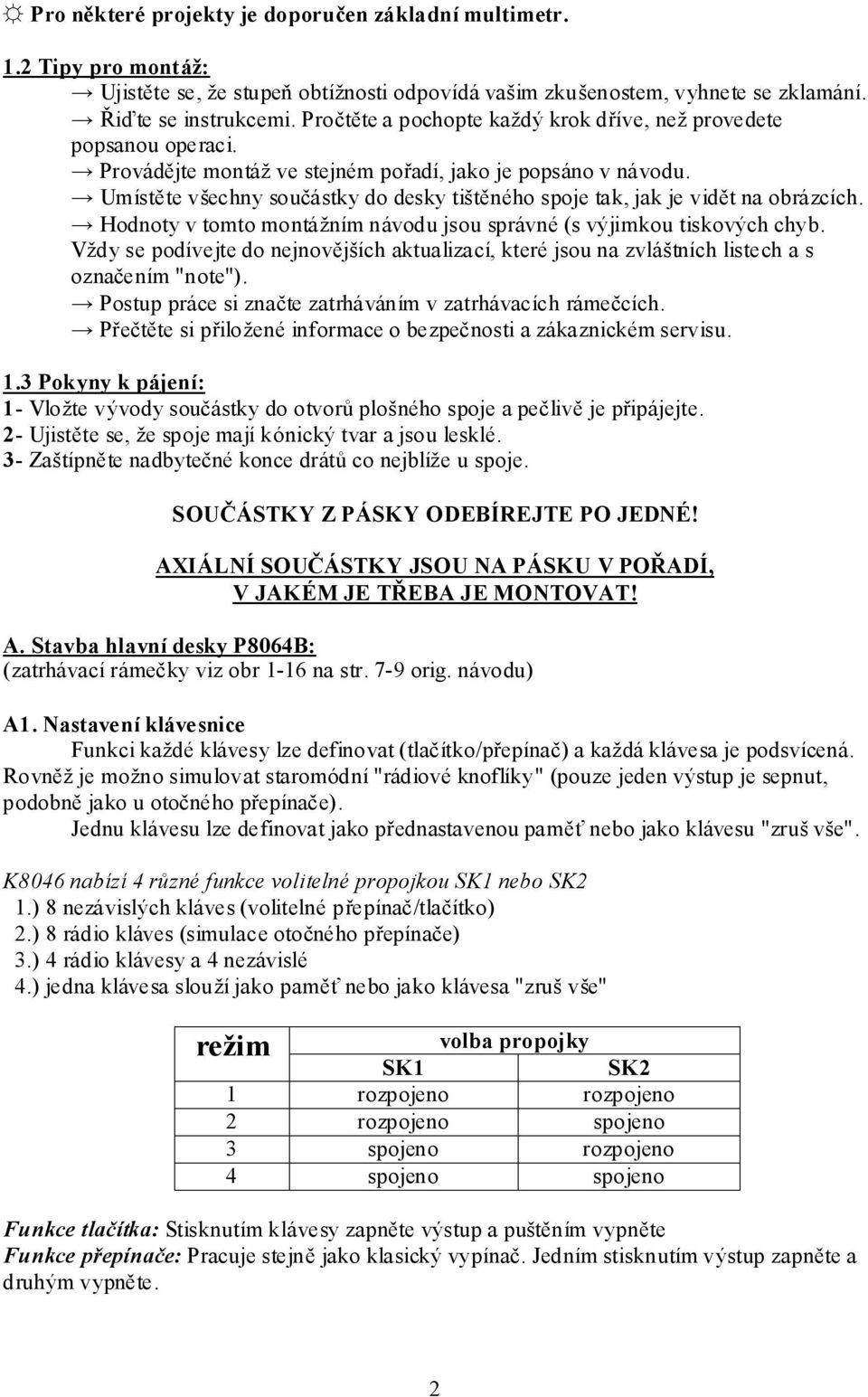 Umístěte všechny součástky do desky tištěného spoje tak, jak je vidět na obrázcích. Hodnoty v tomto montážním návodu jsou správné (s výjimkou tiskových chyb.