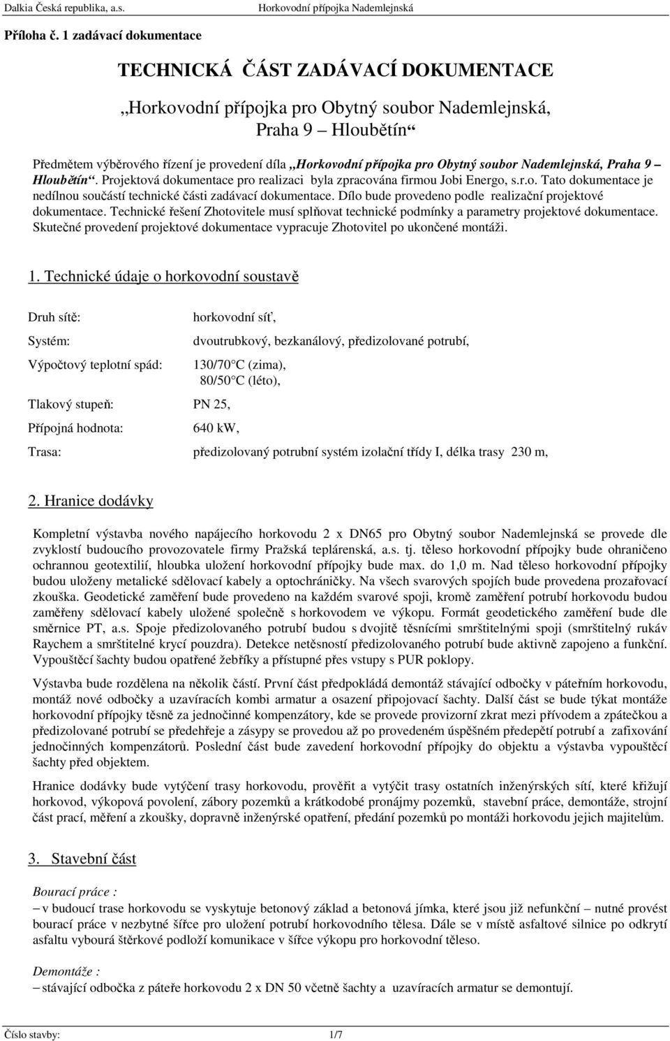 Obytný soubor Nademlejnská, Praha 9 Hloubětín. Projektová dokumentace pro realizaci byla zpracována firmou Jobi Energo, s.r.o. Tato dokumentace je nedílnou součástí technické části zadávací dokumentace.