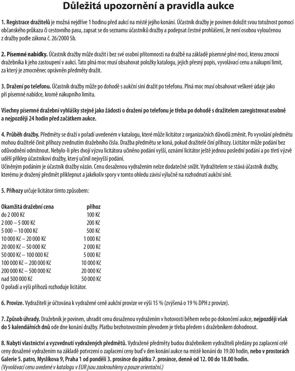 podle zákona č. 26/2000 Sb. 2. Písemné nabídky. Účastník dražby může dražit i bez své osobní přítomnosti na dražbě na základě písemné plné moci, kterou zmocní dražebníka k jeho zastoupení v aukci.