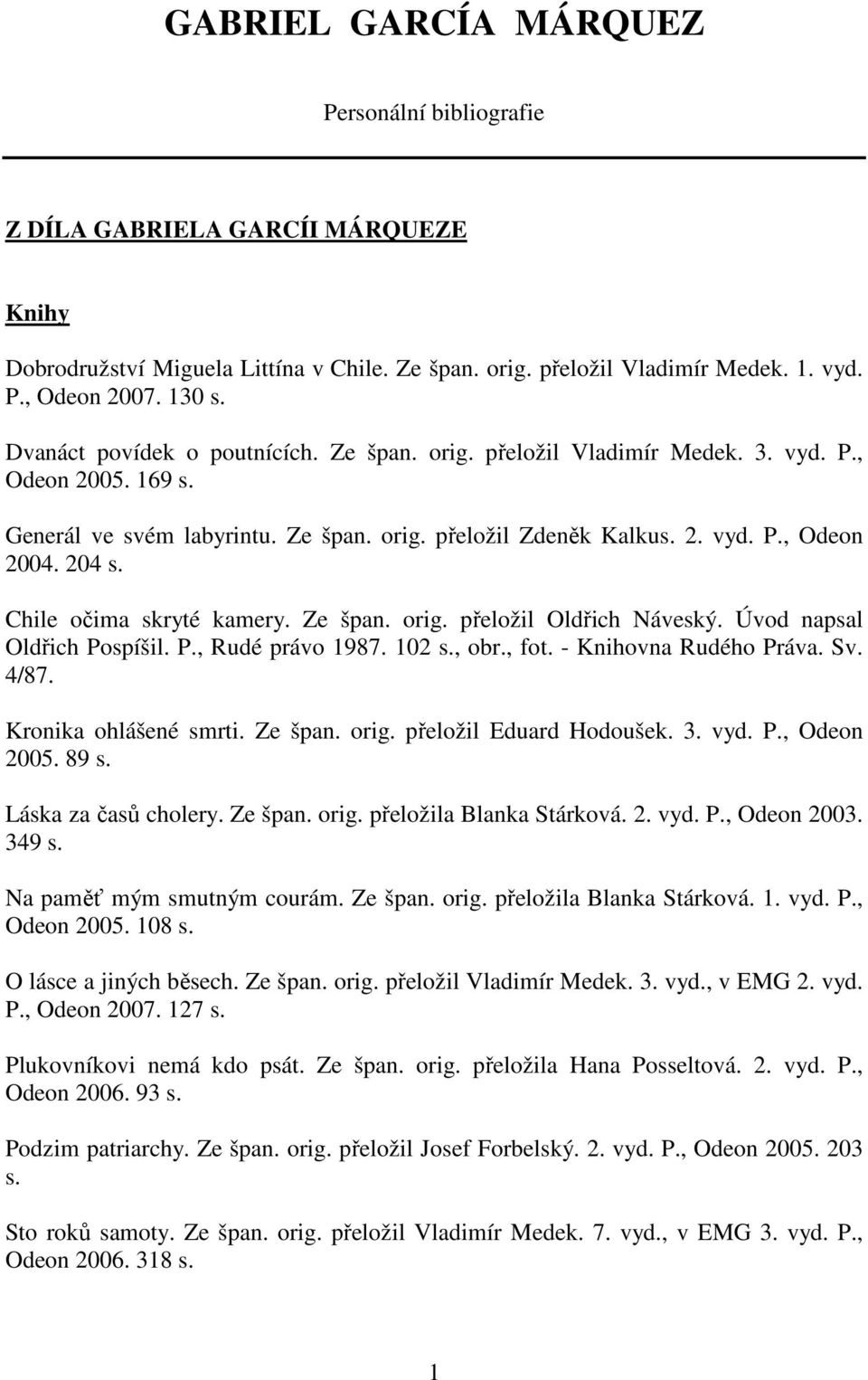 Chile očima skryté kamery. Ze špan. orig. přeložil Oldřich Náveský. Úvod napsal Oldřich Pospíšil. P., Rudé právo 1987. 102 s., obr., fot. - Knihovna Rudého Práva. Sv. 4/87. Kronika ohlášené smrti.