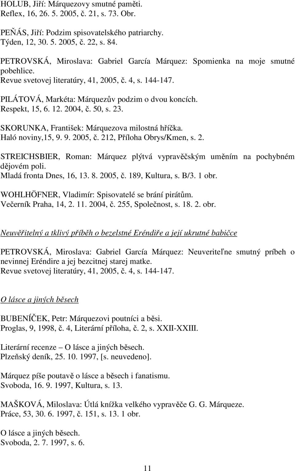 Respekt, 15, 6. 12. 2004, č. 50, s. 23. SKORUNKA, František: Márquezova milostná hříčka. Haló noviny,15, 9. 9. 2005, č. 212, Příloha Obrys/Kmen, s. 2. STREICHSBIER, Roman: Márquez plýtvá vypravěčským uměním na pochybném dějovém poli.