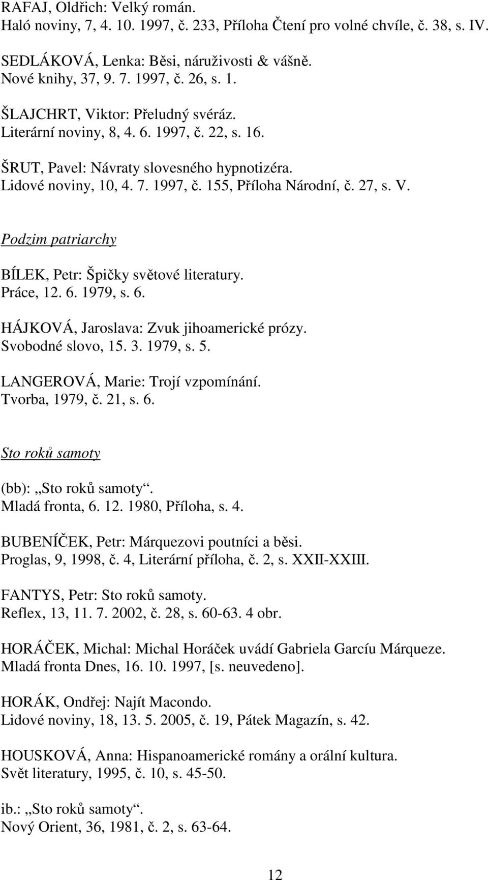 Podzim patriarchy BÍLEK, Petr: Špičky světové literatury. Práce, 12. 6. 1979, s. 6. HÁJKOVÁ, Jaroslava: Zvuk jihoamerické prózy. Svobodné slovo, 15. 3. 1979, s. 5. LANGEROVÁ, Marie: Trojí vzpomínání.