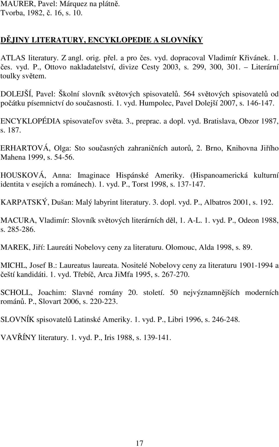 146-147. ENCYKLOPÉDIA spisovateľov světa. 3., preprac. a dopl. vyd. Bratislava, Obzor 1987, s. 187. ERHARTOVÁ, Olga: Sto současných zahraničních autorů, 2. Brno, Knihovna Jiřího Mahena 1999, s. 54-56.