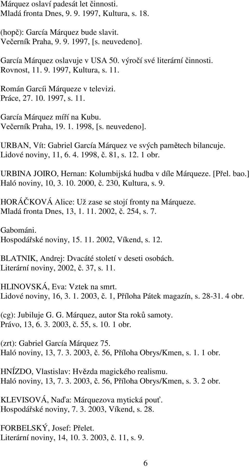 neuvedeno]. URBAN, Vít: Gabriel García Márquez ve svých pamětech bilancuje. Lidové noviny, 11, 6. 4. 1998, č. 81, s. 12. 1 obr. URBINA JOIRO, Hernan: Kolumbijská hudba v díle Márqueze. [Přel. bao.