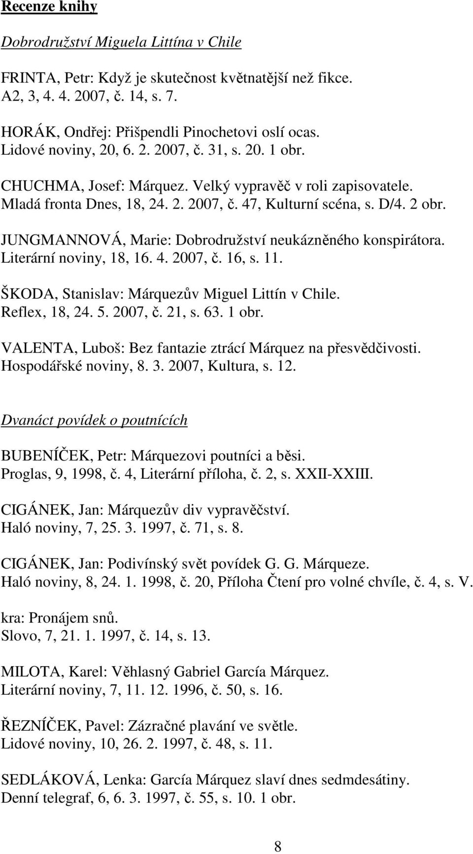 JUNGMANNOVÁ, Marie: Dobrodružství neukázněného konspirátora. Literární noviny, 18, 16. 4. 2007, č. 16, s. 11. ŠKODA, Stanislav: Márquezův Miguel Littín v Chile. Reflex, 18, 24. 5. 2007, č. 21, s. 63.