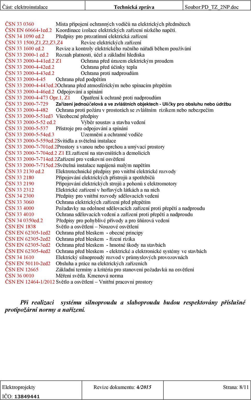 2 Rozsah platnosti, účel a základní hlediska ČSN 33 2000-4-41ed.2 Z1 Ochrana před úrazem elektrickým proudem ČSN 33 2000-4-42ed.2 Ochrana před účinky tepla ČSN 33 2000-4-43ed.