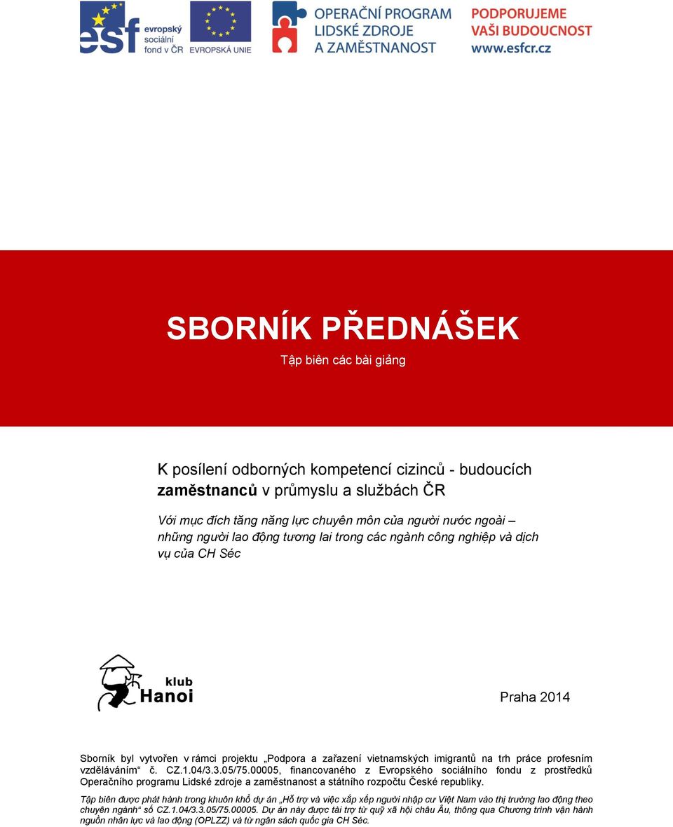 vzděláváním č. CZ.1.04/3.3.05/75.00005, financovaného z Evropského sociálního fondu z prostředků Operačního programu Lidské zdroje a zaměstnanost a státního rozpočtu České republiky.